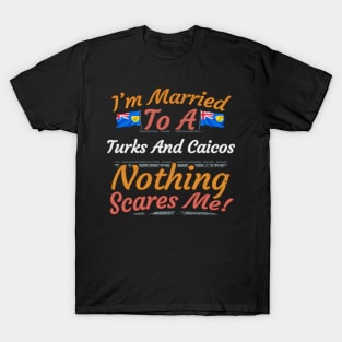 I'm Married To A Turks And Caicos Nothing Scares Me - Gift for Turks And Caicos From Turks And Caicos Americas,Caribbean, T-Shirt